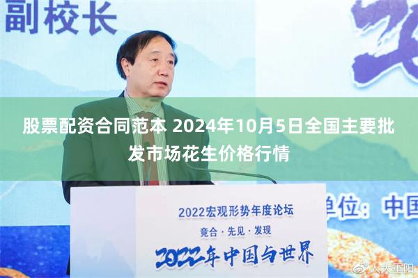 股票配资合同范本 2024年10月5日全国主要批发市场花生价格行情